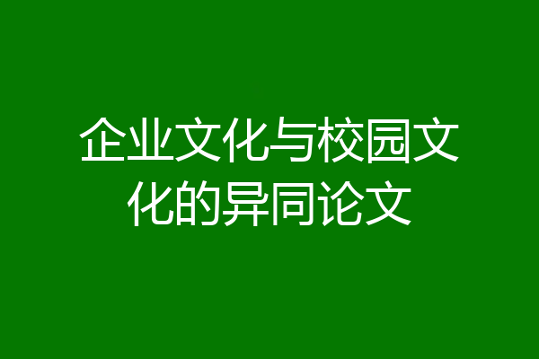企业文化与校园文化的异同论文