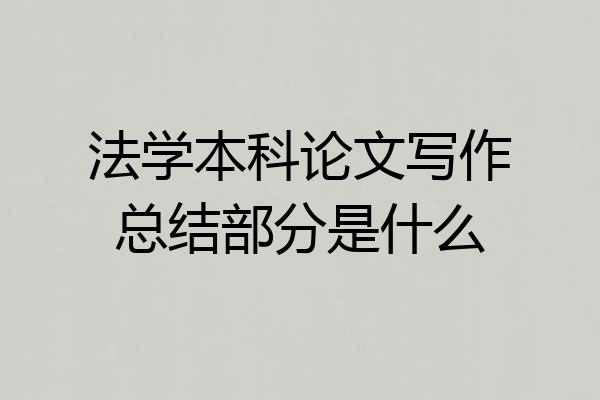 法学本科论文写作总结部分是什么