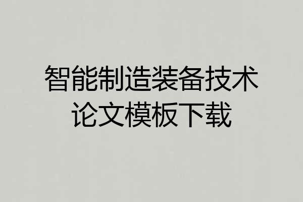 智能制造装备技术论文模板下载