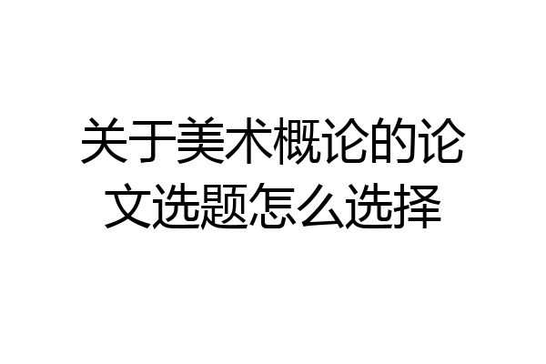 关于美术概论的论文选题怎么选择