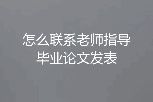 怎么联系老师指导毕业论文发表