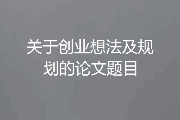 关于创业想法及规划的论文题目