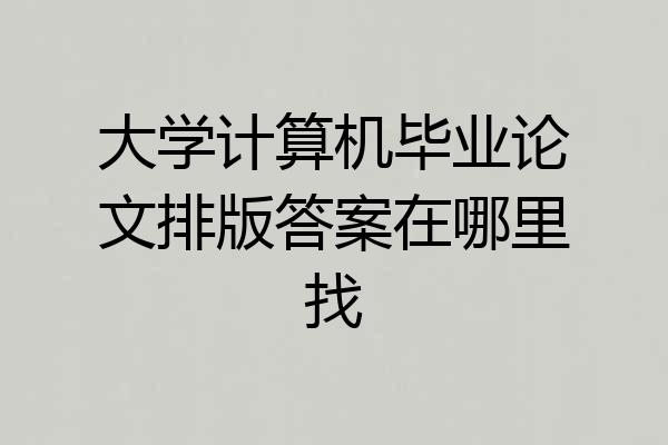 大学计算机毕业论文排版答案在哪里找