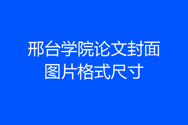 邢台学院论文封面图片格式尺寸
