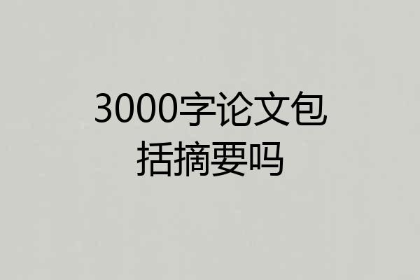 3000字论文包括摘要吗