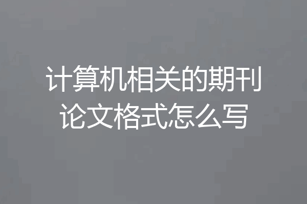 计算机相关的期刊论文格式怎么写