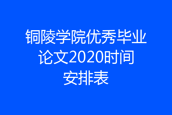铜陵学院优秀毕业论文2020时间安排表