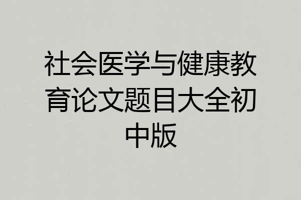 社会医学与健康教育论文题目大全初中版