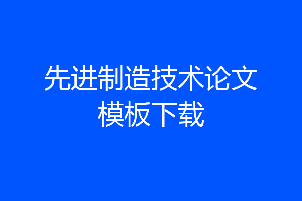 先进制造技术论文模板下载