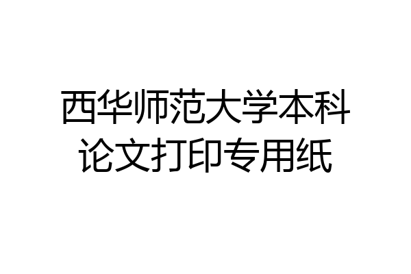 西华师范大学本科论文打印专用纸