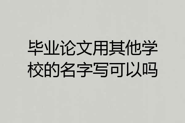 毕业论文用其他学校的名字写可以吗