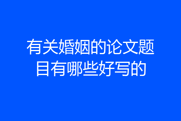 有关婚姻的论文题目有哪些好写的