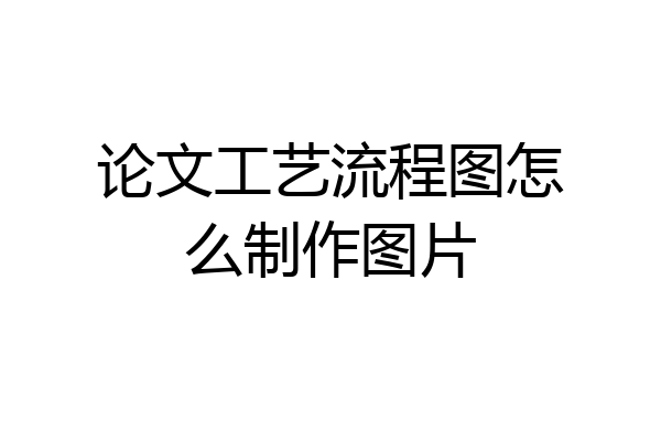 论文工艺流程图怎么制作图片