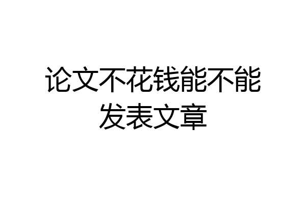 论文不花钱能不能发表文章