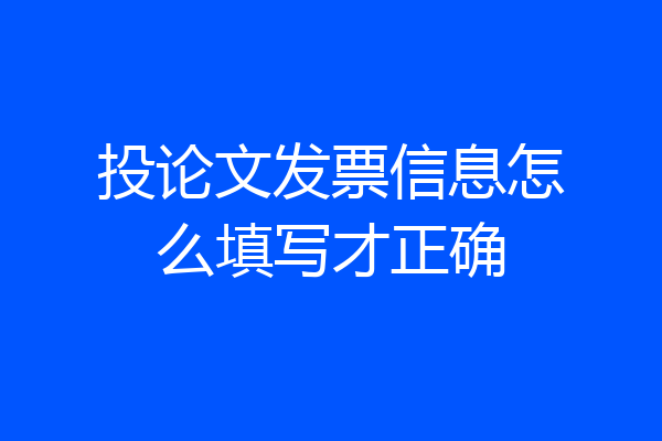 投论文发票信息怎么填写才正确