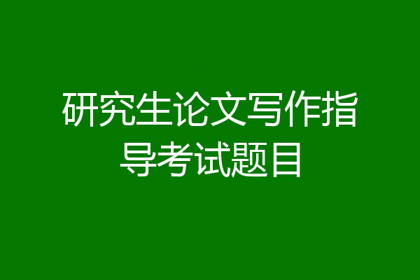 研究生论文写作指导考试题目