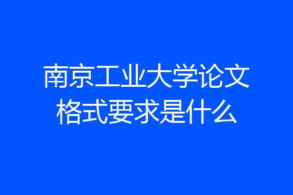 南京工业大学论文格式要求是什么