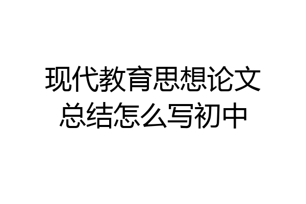 现代教育思想论文总结怎么写初中