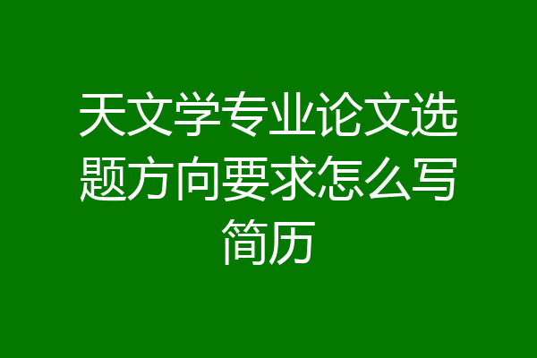 天文学专业论文选题方向要求怎么写简历