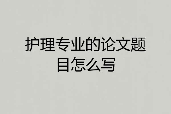 护理专业的论文题目怎么写
