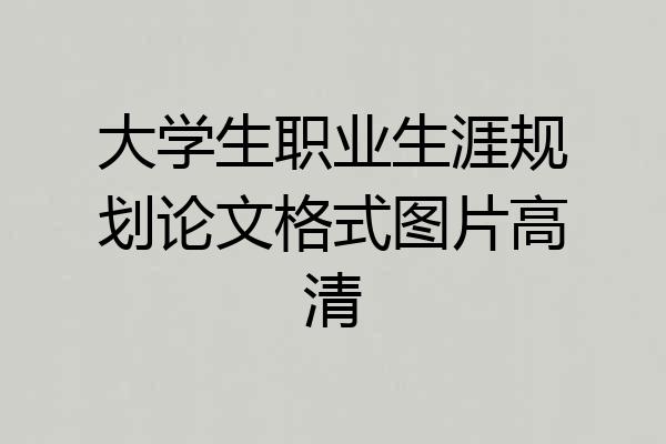 大学生职业生涯规划论文格式图片高清