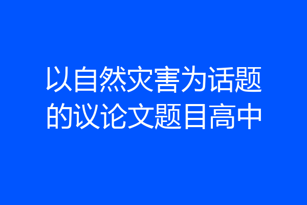 以自然灾害为话题的议论文题目高中