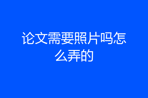论文需要照片吗怎么弄的