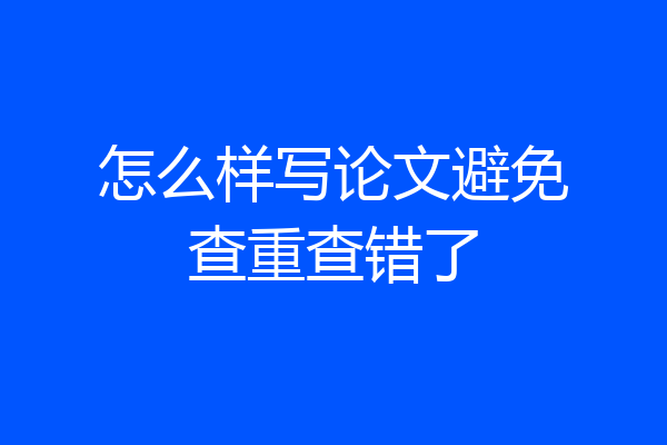 怎么样写论文避免查重查错了