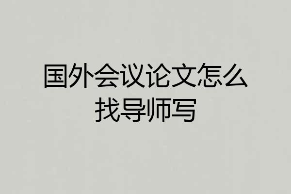 国外会议论文怎么找导师写