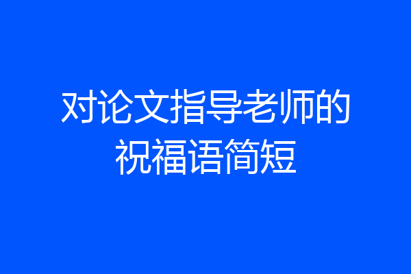 对论文指导老师的祝福语简短