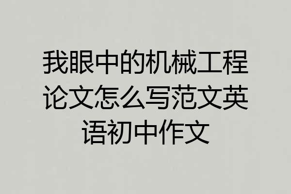 我眼中的机械工程论文怎么写范文英语初中作文