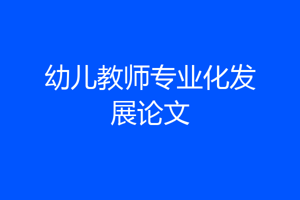 幼儿教师专业化发展论文