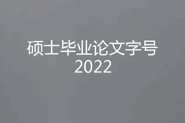 硕士毕业论文字号2022