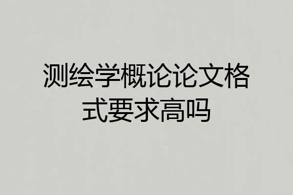 测绘学概论论文格式要求高吗