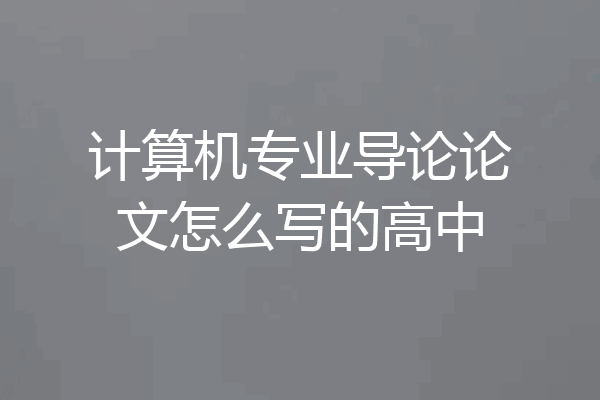 计算机专业导论论文怎么写的高中