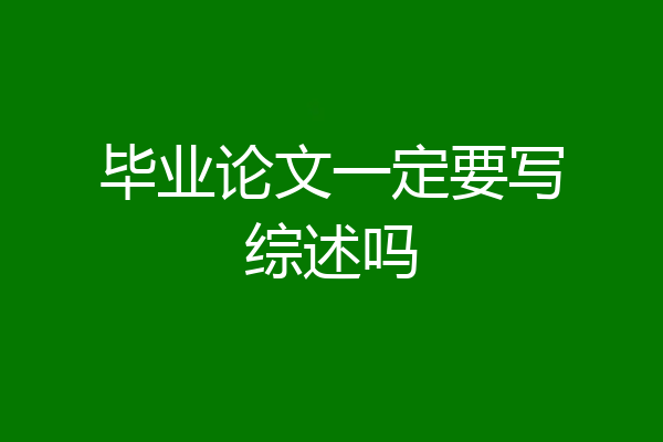 毕业论文一定要写综述吗