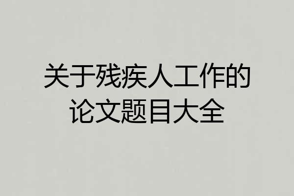 关于残疾人工作的论文题目大全