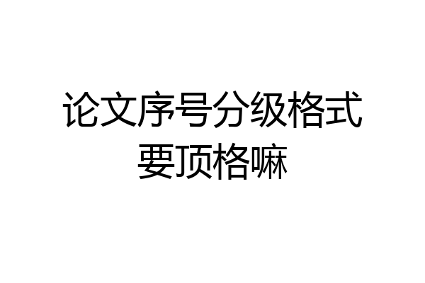 论文序号分级格式要顶格嘛