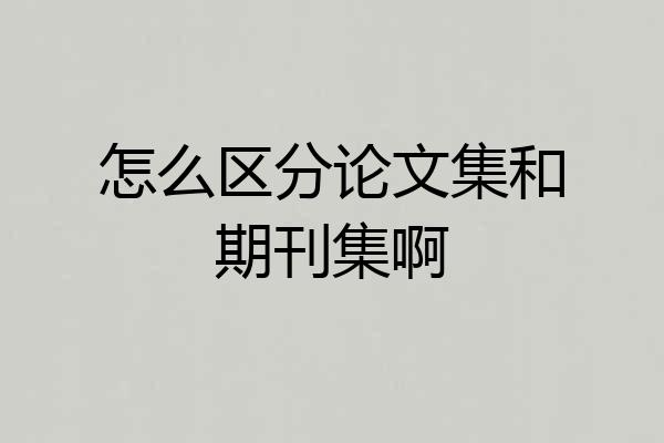 怎么区分论文集和期刊集啊