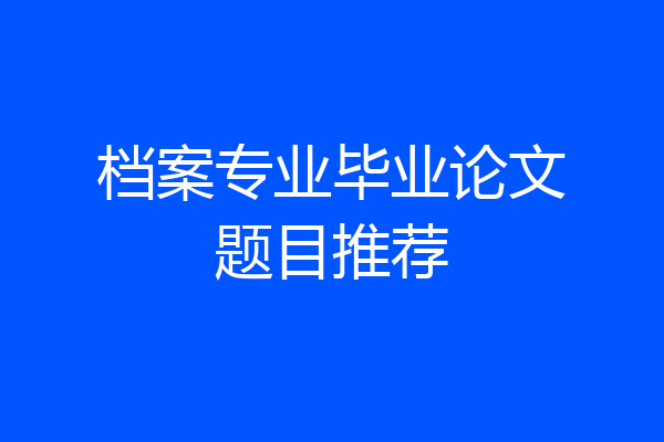 档案专业毕业论文题目推荐