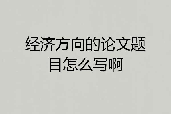 经济方向的论文题目怎么写啊