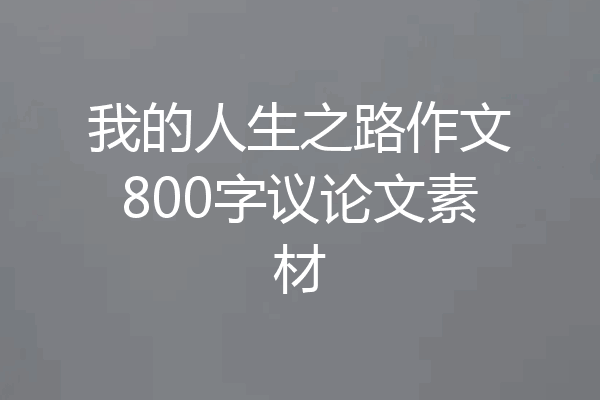 我的人生之路作文800字议论文素材