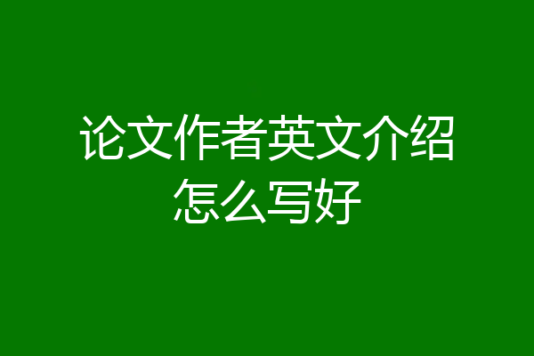 论文作者英文介绍怎么写好