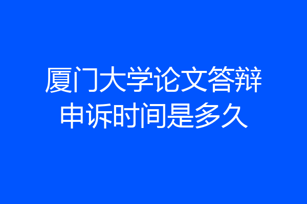 厦门大学论文答辩申诉时间是多久