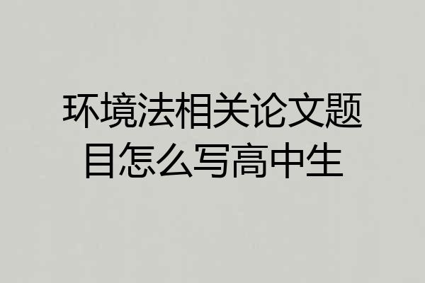 环境法相关论文题目怎么写高中生