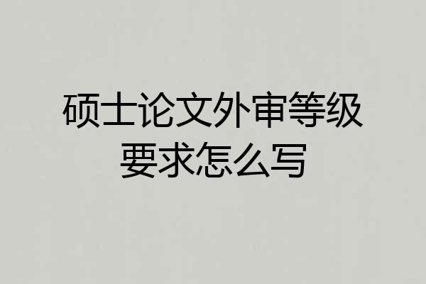 硕士论文外审等级要求怎么写