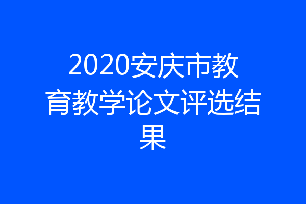 2020安庆市教育教学论文评选结果