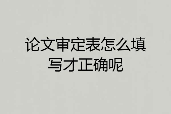 论文审定表怎么填写才正确呢