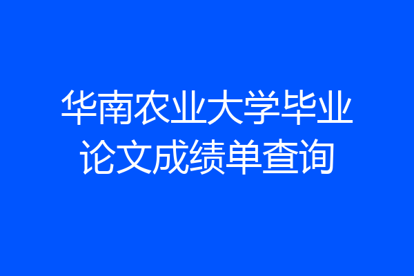 华南农业大学毕业论文成绩单查询