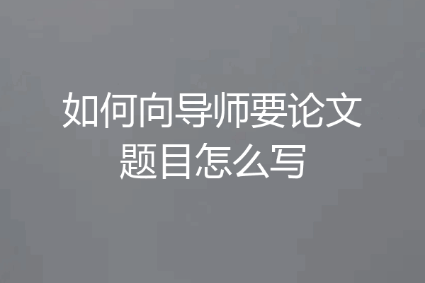 如何向导师要论文题目怎么写
